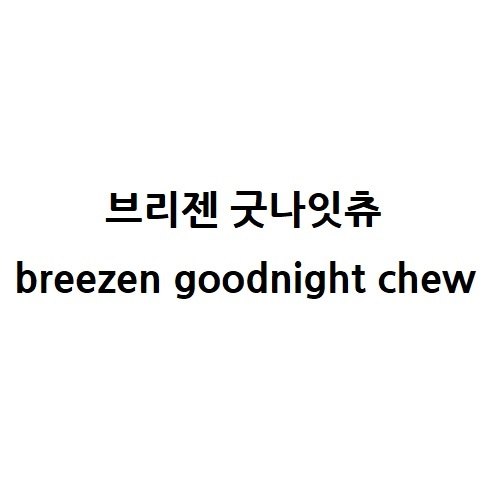 “브리젠 굿나잇츄 (breezen goodnight chew)”의 상표 견본